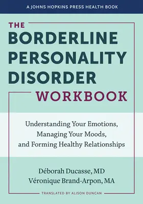 Das Arbeitsbuch zur Borderline-Persönlichkeitsstörung: Emotionen verstehen, Stimmungen bewältigen und gesunde Beziehungen aufbauen - The Borderline Personality Disorder Workbook: Understanding Your Emotions, Managing Your Moods, and Forming Healthy Relationships