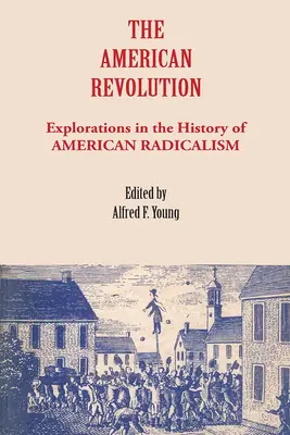 Die Amerikanische Revolution: Erkundungen in der Geschichte des amerikanischen Radikalismus - The American Revolution: Explorations in the History of American Radicalism