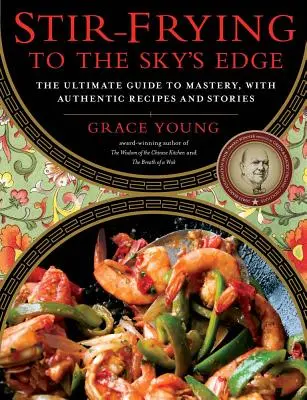 Pfannenrühren bis zum Abwinken: Der ultimative Leitfaden zur Meisterschaft, mit authentischen Rezepten und Geschichten - Stir-Frying to the Sky's Edge: The Ultimate Guide to Mastery, with Authentic Recipes and Stories