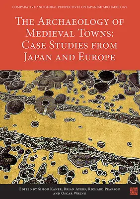 Die Archäologie der mittelalterlichen Städte: Fallstudien aus Japan und Europa - The Archaeology of Medieval Towns: Case Studies from Japan and Europe