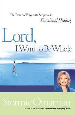 Herr, ich will ganz sein: Die Macht des Gebets und der Heiligen Schrift bei der emotionalen Heilung - Lord, I Want to Be Whole: The Power of Prayer and Scripture in Emotional Healing