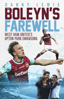 Boleyns Abschied - West Ham Uniteds Abgesang auf den Upton Park - Boleyn's Farewell - West Ham United's Upton Park Swansong