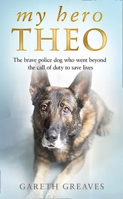 Mein Held Theo: Der tapfere Polizeihund, der über seine Pflicht hinausging, um Leben zu retten - My Hero Theo: The Brave Police Dog Who Went Beyond the Call of Duty to Save Lives