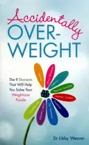 Versehentlich übergewichtig - Die 9 Elemente, die Ihnen helfen werden, Ihr Abnehm-Rätsel zu lösen - Accidentally Overweight - The 9 Elements That Will Help You Solve Your Weight-Loss Puzzle
