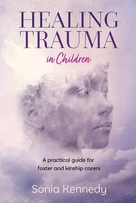 Trauma bei Kindern heilen: Ein praktischer Leitfaden für Pflegeeltern und Verwandtenpflegepersonen - Healing Trauma in Children: A Practical Guide for Foster and Kinship Carers
