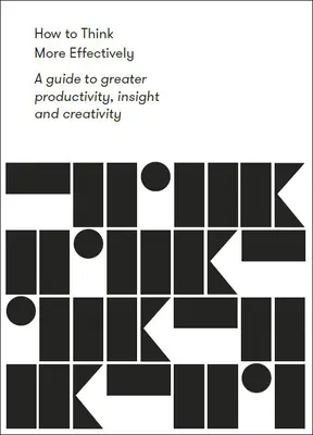 Wie man effektiver denkt: Ein Leitfaden für mehr Produktivität, Einsicht und Kreativität - How to Think More Effectively: A Guide to Greater Productivity, Insight and Creativity