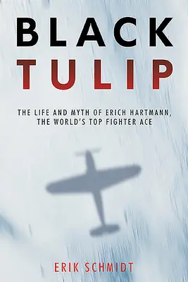 Schwarze Tulpe: Das Leben und der Mythos von Erich Hartmann, dem besten Flieger-Ass der Welt - Black Tulip: The Life and Myth of Erich Hartmann, the World's Top Fighter Ace