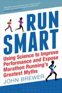Intelligent laufen: Mit Wissenschaft die Leistung verbessern und die größten Mythen des Marathonlaufs entlarven - Run Smart: Using Science to Improve Performance and Expose Marathon Running's Greatest Myths