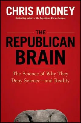 Das republikanische Gehirn: Die Wissenschaft, warum sie die Wissenschaft - und die Realität - leugnen - The Republican Brain: The Science of Why They Deny Science--And Reality