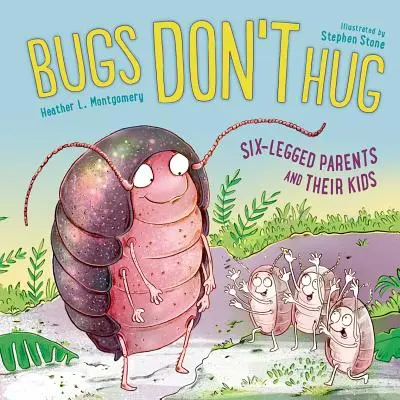 Käfer umarmen sich nicht: Sechsbeinige Eltern und ihre Kinder - Bugs Don't Hug: Six-Legged Parents and Their Kids