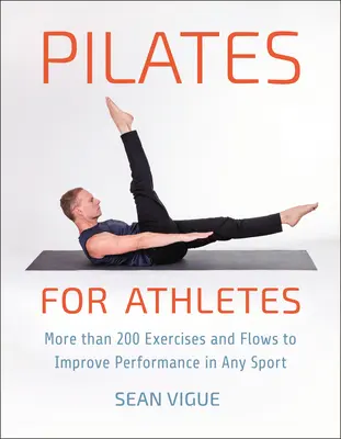 Pilates für Athleten: Mehr als 200 Übungen und Bewegungsabläufe zur Verbesserung der Leistung in jeder Sportart - Pilates for Athletes: More Than 200 Exercises and Flows to Improve Performance in Any Sport