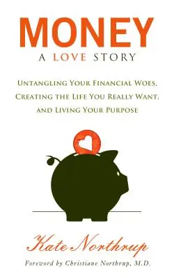 Geld, eine Liebesgeschichte: Entwirren Sie Ihre finanziellen Probleme und schaffen Sie sich das Leben, das Sie wirklich wollen - Money, a Love Story: Untangle Your Financial Woes and Create the Life You Really Want