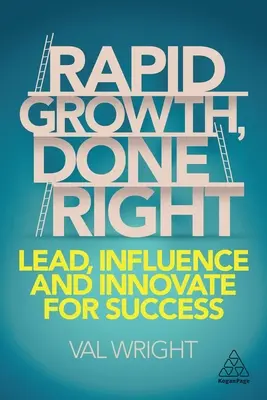 Schnelles Wachstum, richtig gemacht: Führen, Beeinflussen und Innovieren für den Erfolg - Rapid Growth, Done Right: Lead, Influence and Innovate for Success