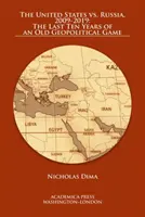 Die Vereinigten Staaten gegen Russland, 2009-2019: Die letzten zehn Jahre eines alten geopolitischen Spiels - The United States vs. Russia, 2009-2019: The Last Ten Years of an Old Geopolitical Game