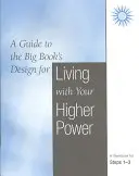 Mit der Höheren Macht leben: Ein Arbeitsbuch für die Schritte 1-3 - Living with Your Higher Power: A Workbook for Steps 1-3