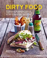 Dirty Food - 65 köstliche Gerichte, die Lust auf mehr machen, von klebrigen Wings und Rippchen bis hin zu leckeren Burgern, Pommes und Kuchen - Dirty Food - 65 Deliciously Lip-Smacking Foods That Make You Crave More, from Sticky Wings and Ribs to Tasty Burgers, Fries and Pies