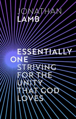 Im Wesentlichen eins - Streben nach der Einheit, die Gott liebt (Lamm Jonathan (Autor)) - Essentially One - Striving for the Unity God Loves (Lamb Jonathan (Author))