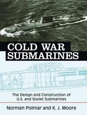 U-Boote im Kalten Krieg: Entwurf und Bau von U-Booten der USA und der Sowjetunion - Cold War Submarines: The Design and Construction of U.S. and Soviet Submarines