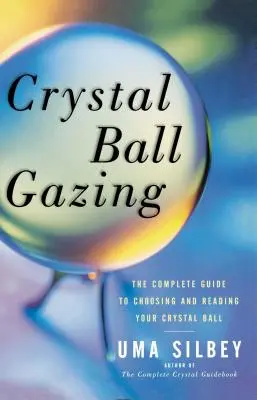 Crystal Ball Gazing: Der vollständige Leitfaden für die Auswahl und das Lesen Ihrer Kristallkugel - Crystal Ball Gazing: The Complete Guide to Choosing and Reading Your Crystal Ball