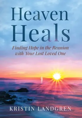 Der Himmel heilt: Die Hoffnung auf ein Wiedersehen mit einem verlorenen Menschen - Heaven Heals: Finding Hope in the Reunion with Your Lost Loved One