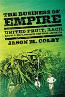 Das Geschäft des Imperiums: United Fruit, Ethnie und die Expansion der USA in Zentralamerika - The Business of Empire: United Fruit, Race, and U.S. Expansion in Central America