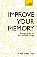 Verbessern Sie Ihr Gedächtnis: Schärfen Sie Ihren Fokus und verbessern Sie Ihre Leistung - Improve Your Memory: Sharpen Focus and Improve Performance