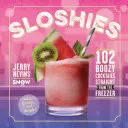 Sloshies: 102 alkoholische Cocktails direkt aus der Tiefkühltruhe - Sloshies: 102 Boozy Cocktails Straight from the Freezer