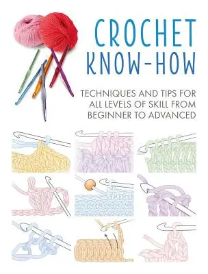 Häkel-Know-how: Techniken und Tipps für alle Könnerstufen von Anfängern bis Fortgeschrittenen - Crochet Know-How: Techniques and Tips for All Levels of Skill from Beginner to Advanced