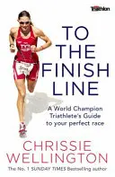 Bis zur Ziellinie - Der Leitfaden eines Weltmeister-Triathleten für Ihr perfektes Rennen - To the Finish Line - A World Champion Triathlete's Guide To Your Perfect Race