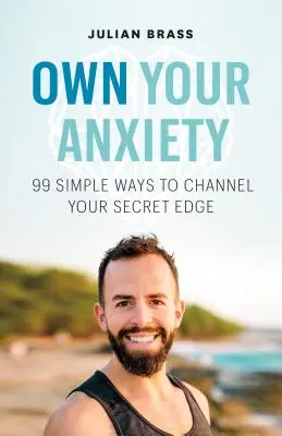 Besitzen Sie Ihre Angst: 99 einfache Wege, Ihren geheimen Vorteil zu kanalisieren - Own Your Anxiety: 99 Simple Ways to Channel Your Secret Edge