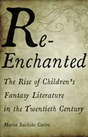 Wiederverzaubert: Der Aufstieg der Fantasy-Literatur für Kinder im zwanzigsten Jahrhundert - Re-Enchanted: The Rise of Children's Fantasy Literature in the Twentieth Century