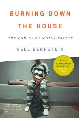 Das Haus niederbrennen: Das Ende des Jugendstrafvollzugs - Burning Down the House: The End of Juvenile Prison