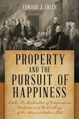 Eigentum und das Streben nach Glückseligkeit: Locke, die Unabhängigkeitserklärung, Madison und die Herausforderung durch den Verwaltungsstaat - Property and the Pursuit of Happiness: Locke, the Declaration of Independence, Madison, and the Challenge of the Administrative State