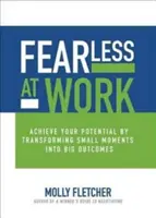 Furchtlos bei der Arbeit: Erreichen Sie Ihr Potenzial, indem Sie kleine Momente in große Ergebnisse verwandeln - Fearless at Work: Achieve Your Potential by Transforming Small Moments Into Big Outcomes