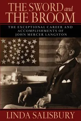 Das Schwert und der Besen: Die außergewöhnliche Karriere und das Wirken von John Mercer Langston - The Sword and the Broom: The Exceptional Career and Accomplishments of John Mercer Langston