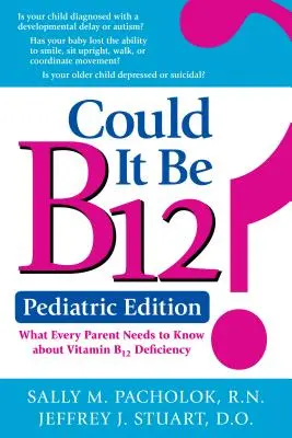 Könnte es B12 sein? Pädiatrische Ausgabe: Was alle Eltern über Vitamin B12-Mangel wissen müssen - Could It Be B12? Pediatric Edition: What Every Parent Needs to Know about Vitamin B12 Deficiency