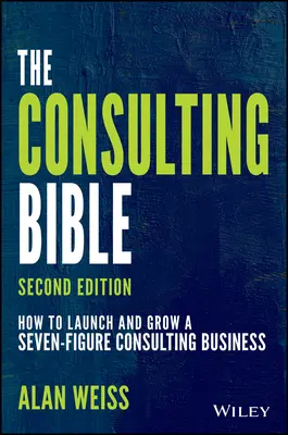 Die Beratungsbibel: Wie man ein siebenstelliges Beratungsunternehmen aufbaut und wachsen lässt - The Consulting Bible: How to Launch and Grow a Seven-Figure Consulting Business