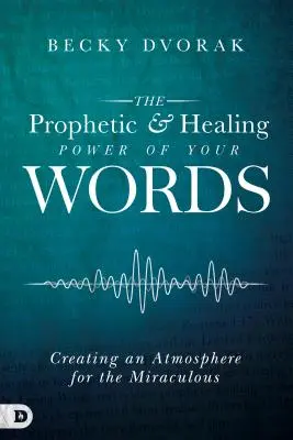 Die prophetische und heilende Kraft Ihrer Worte: Eine Atmosphäre für das Wunderbare schaffen - The Prophetic and Healing Power of Your Words: Creating an Atmosphere for the Miraculous