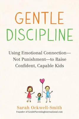 Sanfte Disziplinierung: Mit emotionaler Bindung - nicht mit Bestrafung - zuversichtliche, fähige Kinder erziehen - Gentle Discipline: Using Emotional Connection--Not Punishment--To Raise Confident, Capable Kids