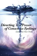 Die Kraft der bewussten Gefühle lenken: Leben Sie Ihre eigene Wahrheit - Directing the Power of Conscious Feelings: Living Your Own Truth