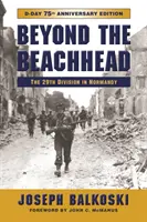 Beyond the Beachhead: Die 29. Infanteriedivision in der Normandie, Ausgabe zum 75. - Beyond the Beachhead: The 29th Infantry Division in Normandy, 75th Anniversary Edition