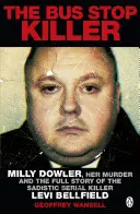 Bus Stop Killer - Milly Dowler, ihre Ermordung und die ganze Geschichte des sadistischen Serienmörders Levi Bellfield - Bus Stop Killer - Milly Dowler, Her Murder and the Full Story of the Sadistic Serial Killer Levi Bellfield