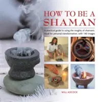Wie man ein Schamane wird: Ein praktischer Leitfaden zur Nutzung der Einsichten schamanischer Rituale für die persönliche Transformation, mit 140 Bildern - How to Be a Shaman: A Practical Guide to Using the Insights of Shamanic Ritual for Personal Transformation, with 140 Images