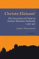 Christe Eleison: Die Anrufung Christi in der klösterlichen Psalmodie des Ostens (350-450) - Christe Eleison!: The Invocation of Christ in Eastern Monastic Psalmody C. 350-450