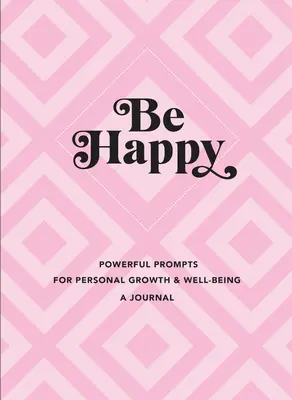 Glücklich sein: Ein Tagebuch: Kraftvolle Anregungen für persönliches Wachstum und Wohlbefinden - Be Happy: A Journal: Powerful Prompts for Personal Growth and Well-Being