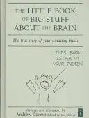 Das kleine Buch der großen Dinge über das Gehirn: Die wahre Geschichte deines erstaunlichen Gehirns - The Little Book of Big Stuff about the Brain: The True Story of Your Amazing Brain