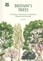 Großbritanniens Bäume: Eine Schatzkammer von Traditionen, Aberglauben, Heilmitteln und Folklore - Britain's Trees: A Treasury of Traditions, Superstitions, Remedies and Folklore