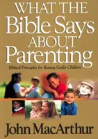 Was die Bibel über Elternschaft sagt: Biblische Prinzipien für die Erziehung gottesfürchtiger Kinder - What the Bible Says about Parenting: Biblical Principle for Raising Godly Children