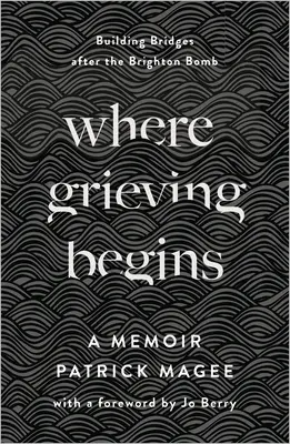 Wo das Trauern anfängt: Brücken bauen nach der Bombe von Brighton - Ein Memoir - Where Grieving Begins: Building Bridges After the Brighton Bomb - A Memoir