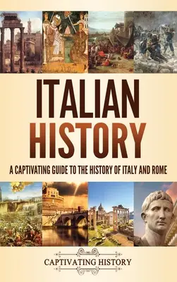 Italienische Geschichte: Ein fesselnder Leitfaden zur Geschichte Italiens und Roms - Italian History: A Captivating Guide to the History of Italy and Rome